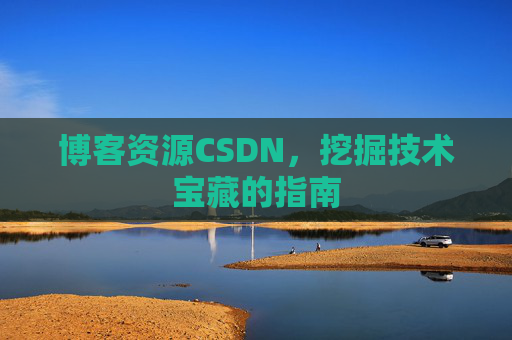 博客资源CSDN，挖掘技术宝藏的指南